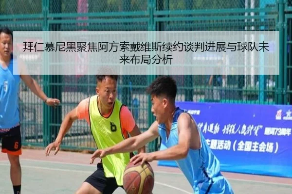 拜仁慕尼黑聚焦阿方索戴维斯续约谈判进展与球队未来布局分析