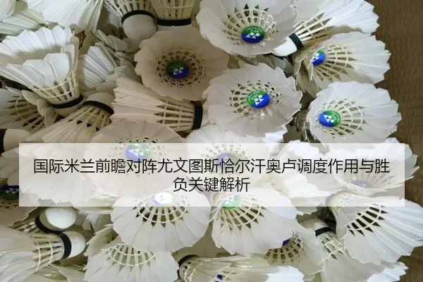 国际米兰前瞻对阵尤文图斯恰尔汗奥卢调度作用与胜负关键解析